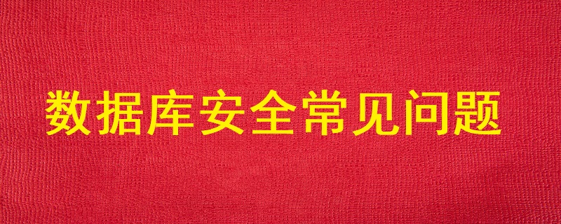 數據庫安全常見的主要問題有哪些？